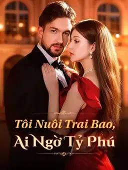 Tôi Nuôi Trai Bao, Ai Ngờ Tỷ Phú